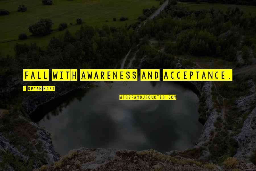 Bryan Kest Yoga Quotes By Bryan Kest: Fall with awareness and acceptance. Bryan Kest Yoga Quotes By Bryan Kest: Fall with awareness and acceptance.
