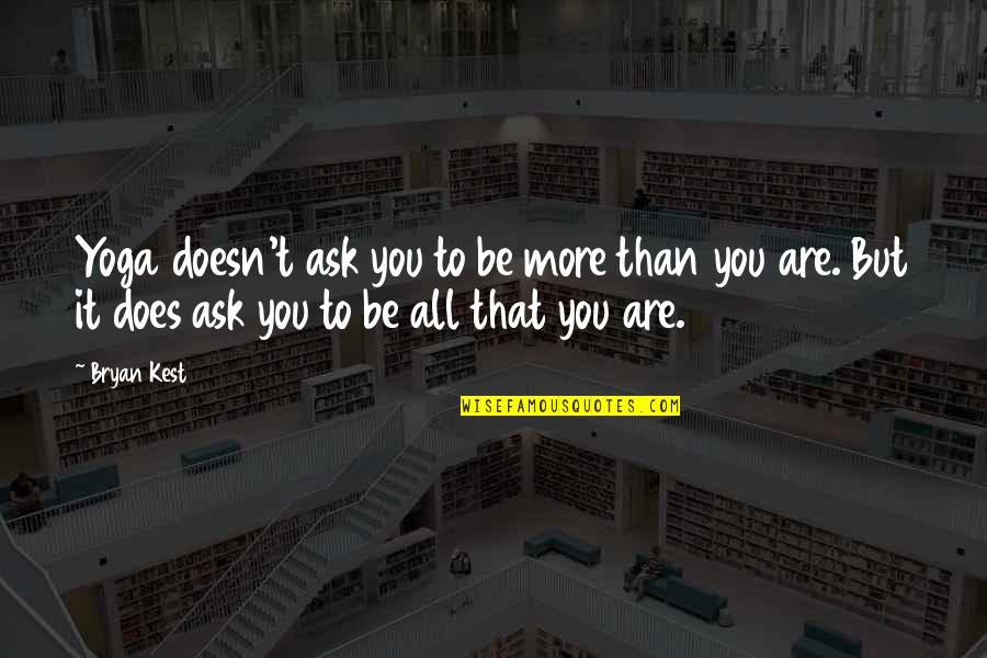 Bryan Kest Yoga Quotes By Bryan Kest: Yoga doesn't ask you to be more than Bryan Kest Yoga Quotes By Bryan Kest: Yoga doesn't ask you to be more than