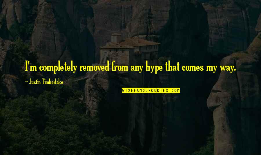 Bryan Kest Yoga Quotes By Justin Timberlake: I'm completely removed from any hype that comes Bryan Kest Yoga Quotes By Justin Timberlake: I'm completely removed from any hype that comes
