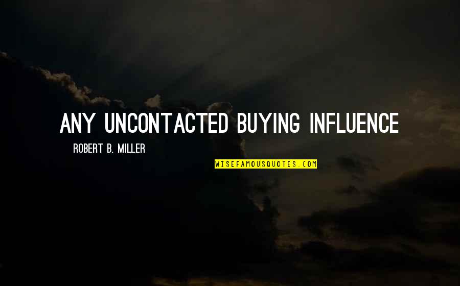 Bryan Kest Yoga Quotes By Robert B. Miller: ANY UNCONTACTED BUYING INFLUENCE