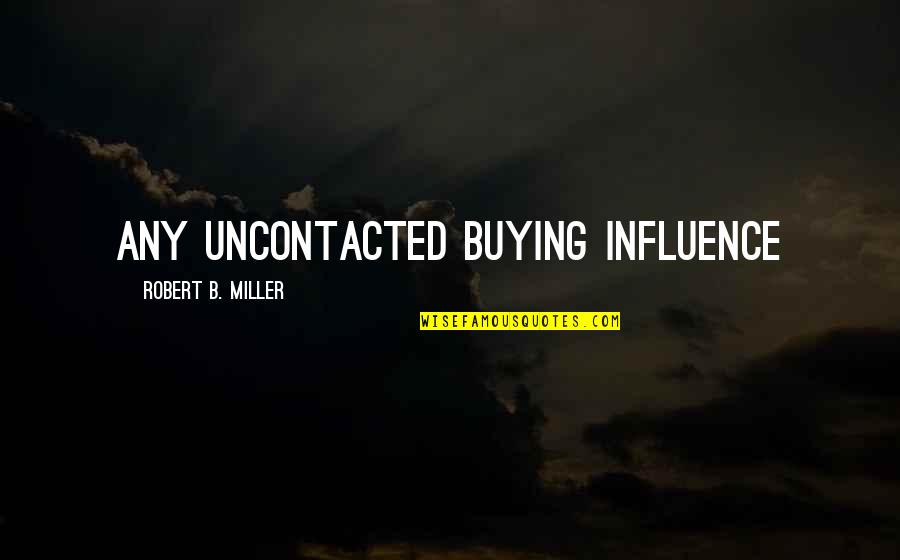 Bryan Kest Yoga Quotes By Robert B. Miller: ANY UNCONTACTED BUYING INFLUENCE Bryan Kest Yoga Quotes By Robert B. Miller: ANY UNCONTACTED BUYING INFLUENCE
