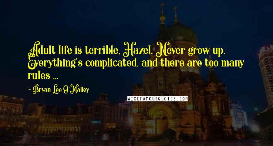 Bryan Lee O'Malley quotes: Adult life is terrible, Hazel. Never grow up. Everything's complicated, and there are too many rules ...