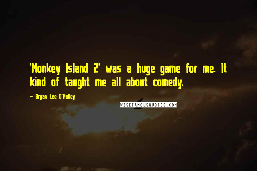 Bryan Lee O'Malley quotes: 'Monkey Island 2' was a huge game for me. It kind of taught me all about comedy.
