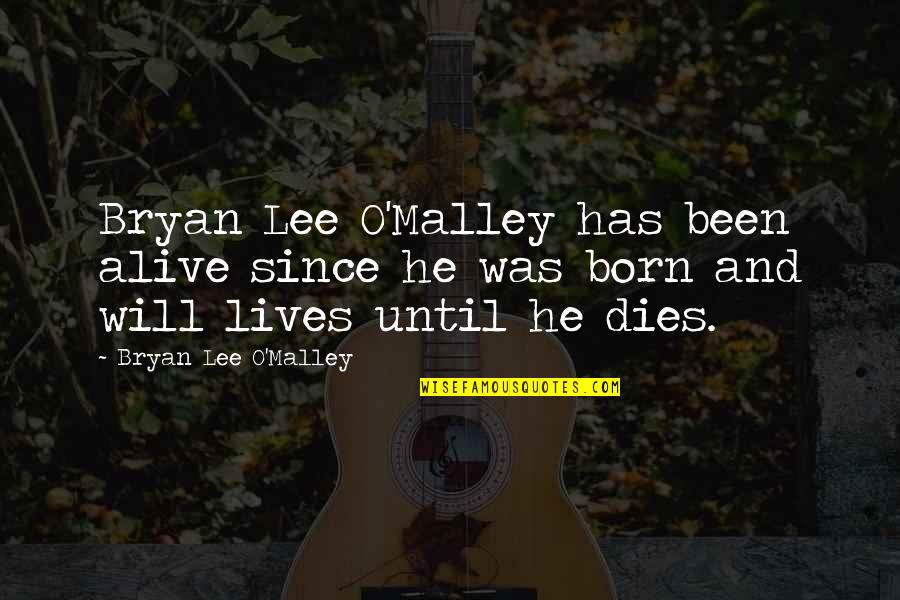 Bryan Lee O'malley Quotes By Bryan Lee O'Malley: Bryan Lee O'Malley has been alive since he