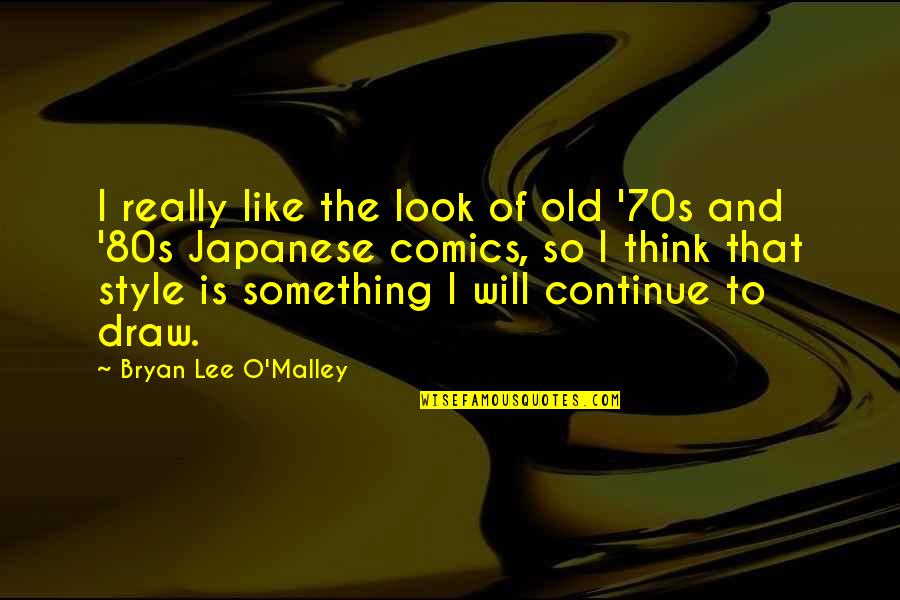 Bryan Lee O'malley Quotes By Bryan Lee O'Malley: I really like the look of old '70s