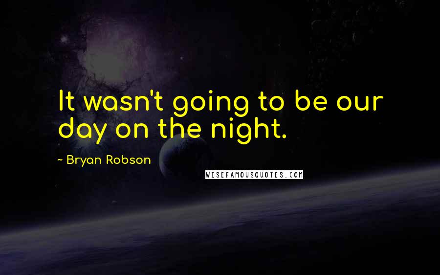 Bryan Robson quotes: It wasn't going to be our day on the night.