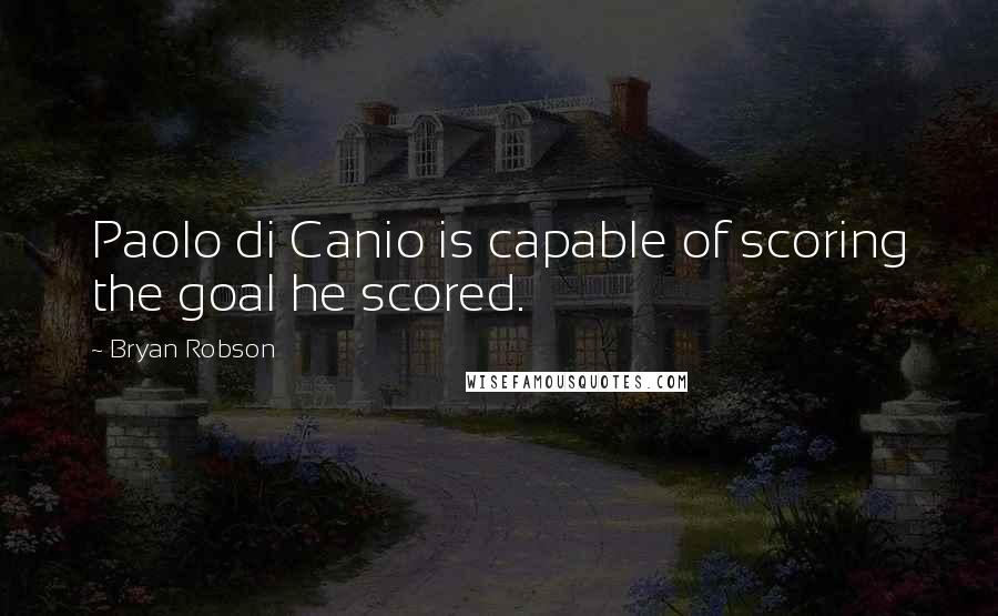 Bryan Robson quotes: Paolo di Canio is capable of scoring the goal he scored.