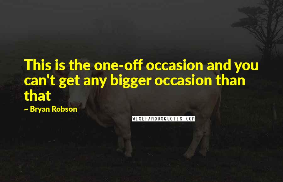 Bryan Robson quotes: This is the one-off occasion and you can't get any bigger occasion than that