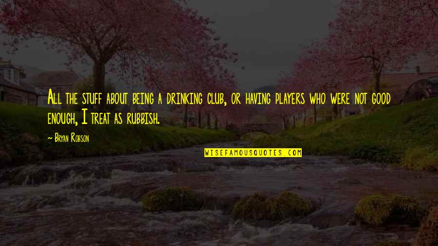 Bryan Robson Quotes By Bryan Robson: All the stuff about being a drinking club, Bryan Robson Quotes By Bryan Robson: All the stuff about being a drinking club,