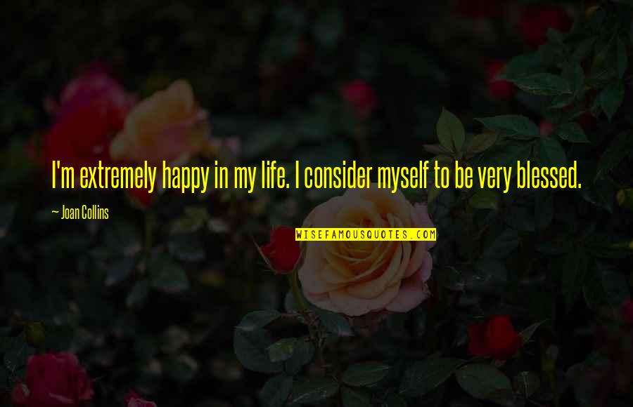 Bryan Stevenson Justice Quote Quotes By Joan Collins: I'm extremely happy in my life. I consider