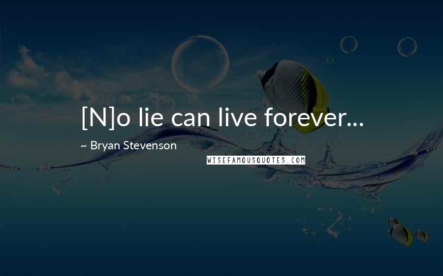 Bryan Stevenson quotes: [N]o lie can live forever...