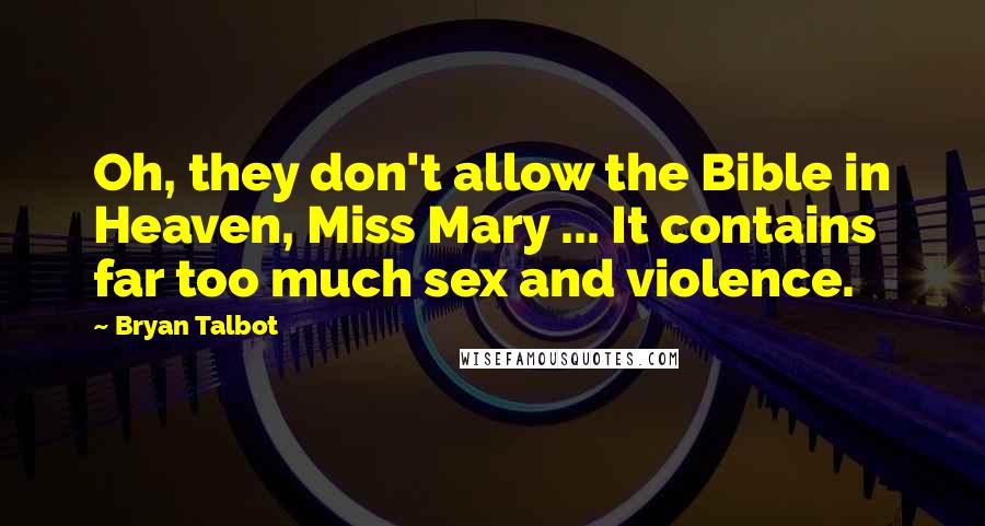 Bryan Talbot quotes: Oh, they don't allow the Bible in Heaven, Miss Mary ... It contains far too much sex and violence.