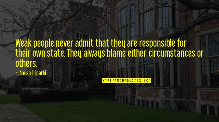 Bryana Salaz Quotes By Amish Tripathi: Weak people never admit that they are responsible Bryana Salaz Quotes By Amish Tripathi: Weak people never admit that they are responsible