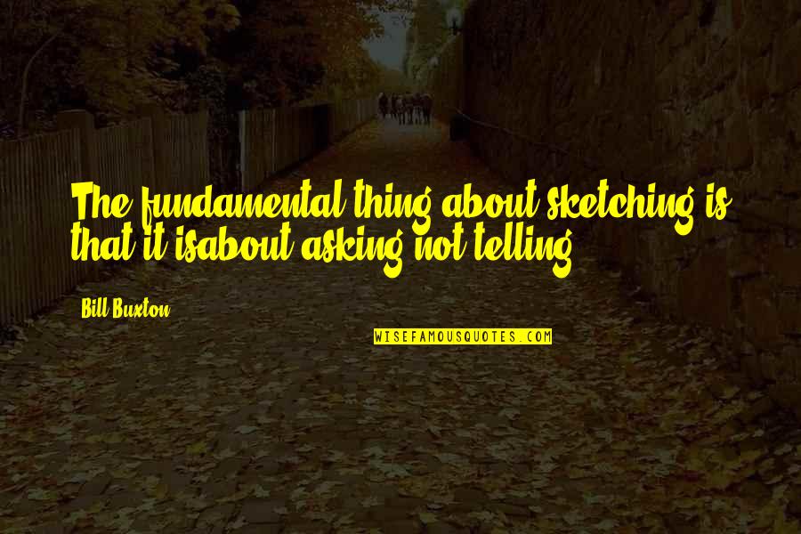 Bryann Trejo Quotes By Bill Buxton: The fundamental thing about sketching is that it