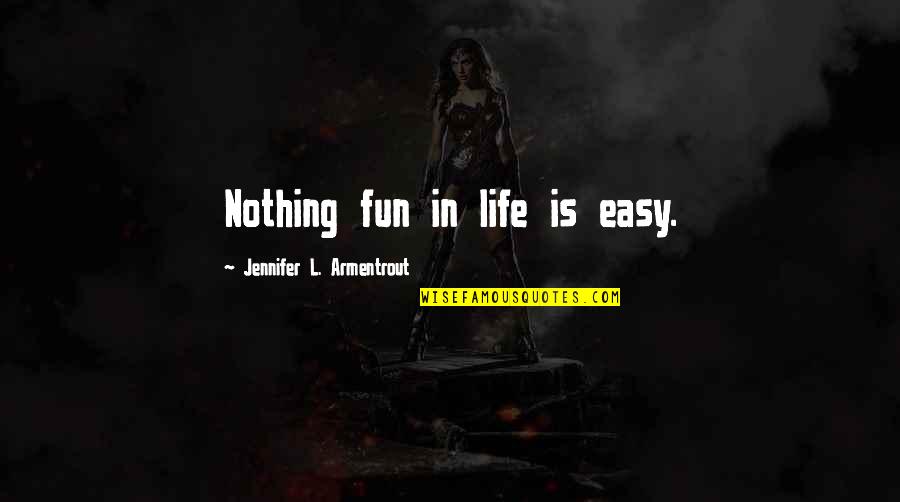 Bryans Funeral Home Quotes By Jennifer L. Armentrout: Nothing fun in life is easy.