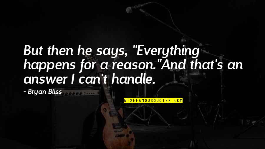 Bryan's Quotes By Bryan Bliss: But then he says, "Everything happens for a Bryan's Quotes By Bryan Bliss: But then he says, "Everything happens for a