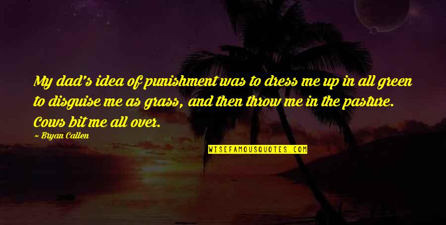 Bryan's Quotes By Bryan Callen: My dad's idea of punishment was to dress Bryan's Quotes By Bryan Callen: My dad's idea of punishment was to dress