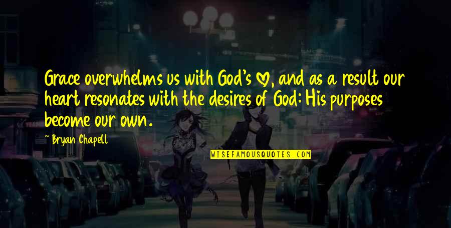 Bryan's Quotes By Bryan Chapell: Grace overwhelms us with God's love, and as