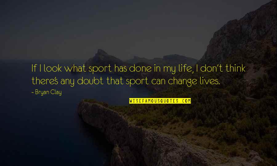 Bryan's Quotes By Bryan Clay: If I look what sport has done in Bryan's Quotes By Bryan Clay: If I look what sport has done in
