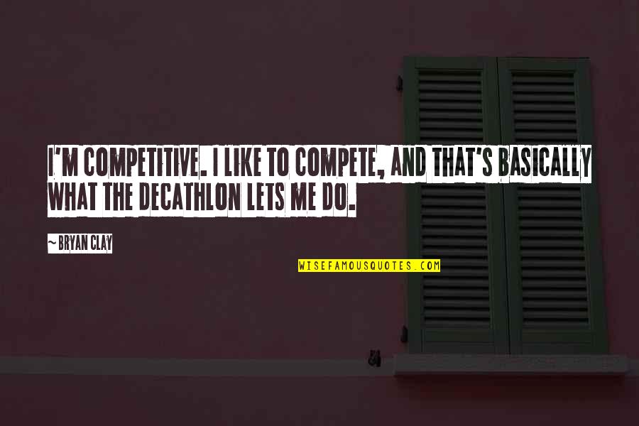 Bryan's Quotes By Bryan Clay: I'm competitive. I like to compete, and that's Bryan's Quotes By Bryan Clay: I'm competitive. I like to compete, and that's