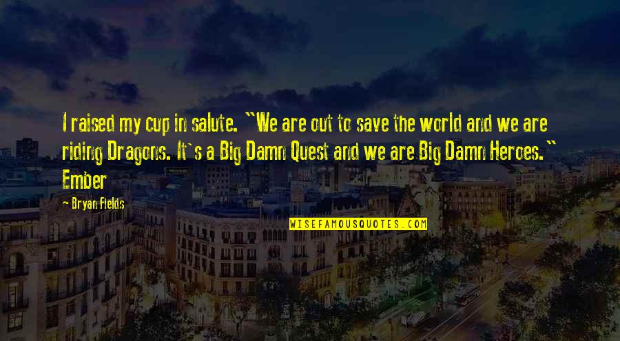 Bryan's Quotes By Bryan Fields: I raised my cup in salute. "We are Bryan's Quotes By Bryan Fields: I raised my cup in salute. "We are