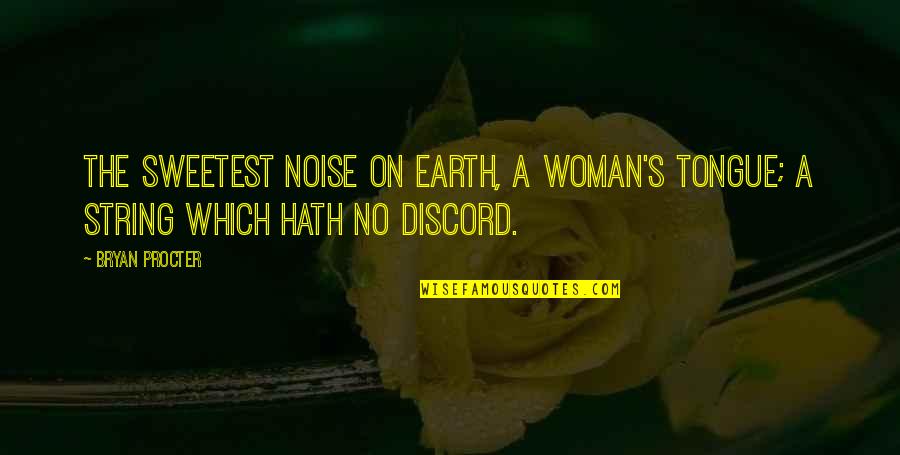 Bryan's Quotes By Bryan Procter: The sweetest noise on earth, a woman's tongue;