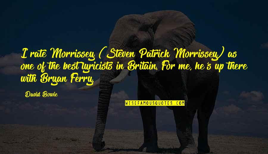 Bryan's Quotes By David Bowie: I rate Morrissey (Steven Patrick Morrissey) as one Bryan's Quotes By David Bowie: I rate Morrissey (Steven Patrick Morrissey) as one