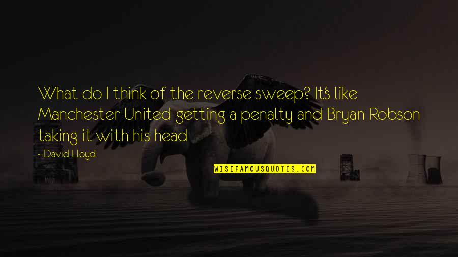 Bryan's Quotes By David Lloyd: What do I think of the reverse sweep? Bryan's Quotes By David Lloyd: What do I think of the reverse sweep?