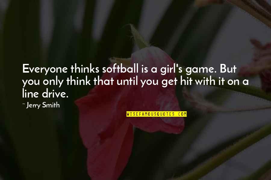 Bryant Denny Stadium Quotes By Jerry Smith: Everyone thinks softball is a girl's game. But