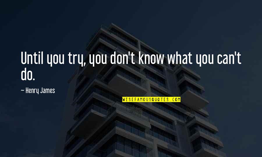 Bryant Eslava Quotes By Henry James: Until you try, you don't know what you
