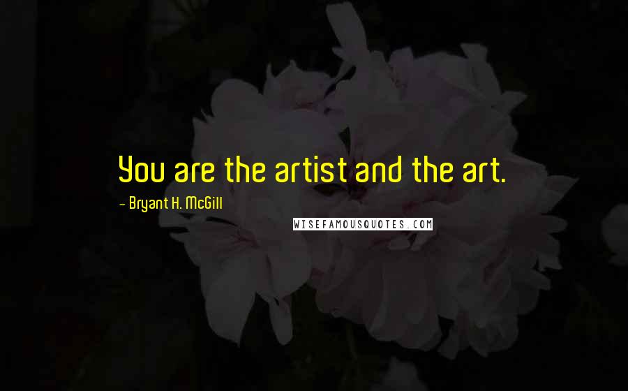 Bryant H. McGill quotes: You are the artist and the art.