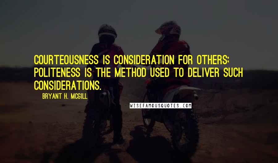 Bryant H. McGill quotes: Courteousness is consideration for others; politeness is the method used to deliver such considerations.