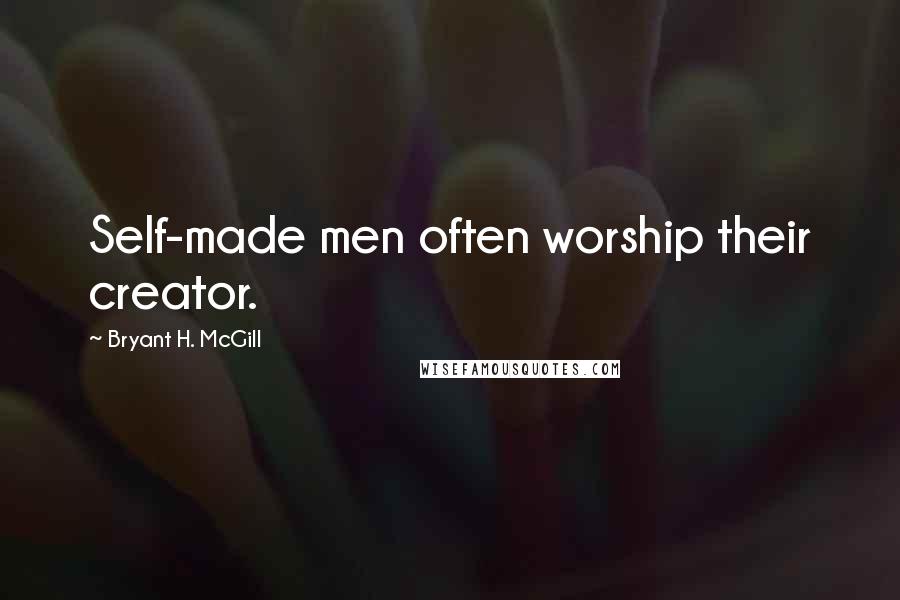 Bryant H. McGill quotes: Self-made men often worship their creator.