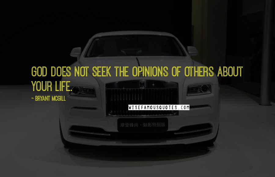 Bryant McGill quotes: God does not seek the opinions of others about your life.