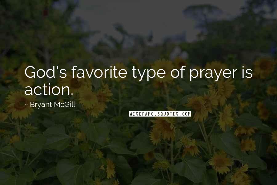 Bryant McGill quotes: God's favorite type of prayer is action.