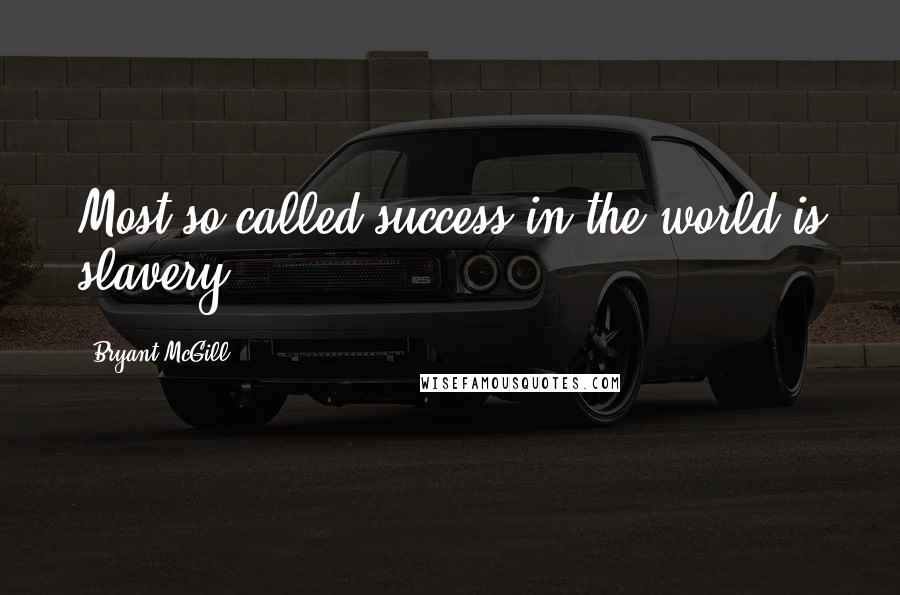 Bryant McGill quotes: Most so-called success in the world is slavery.