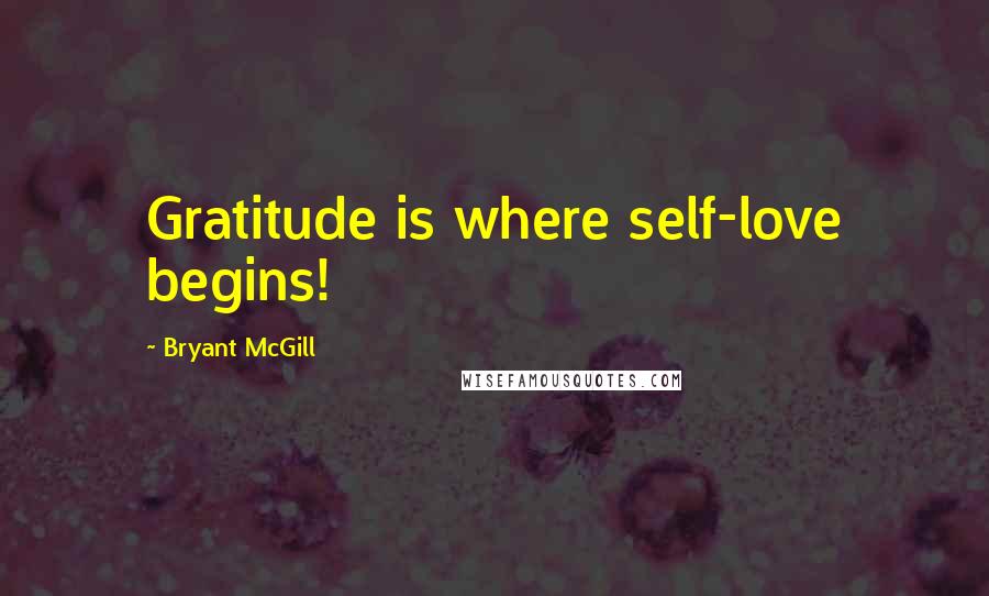 Bryant McGill quotes: Gratitude is where self-love begins!
