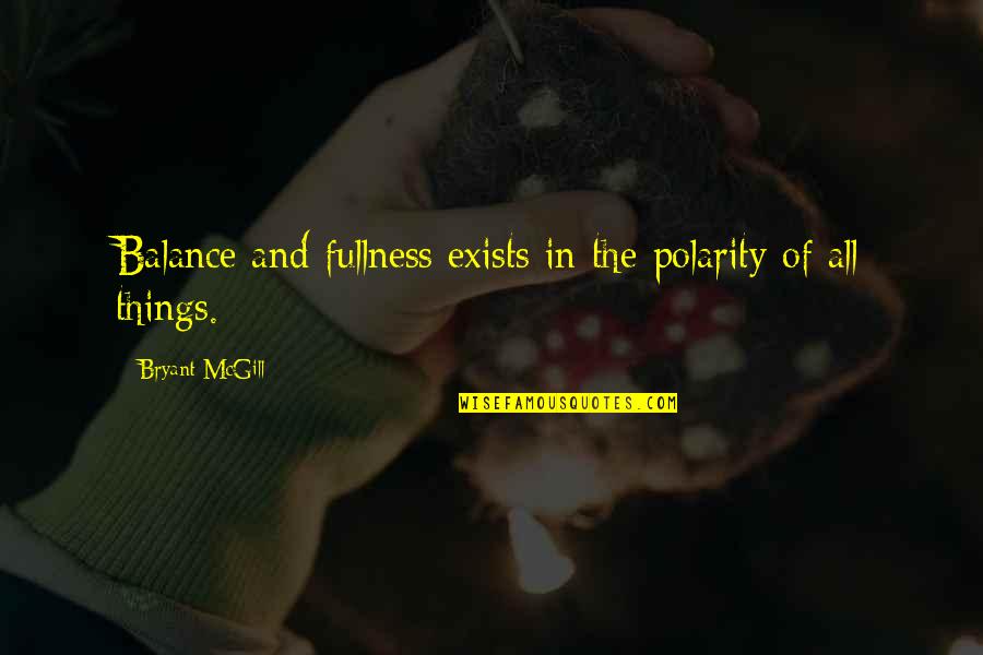 Bryant Mcgill Quotes By Bryant McGill: Balance and fullness exists in the polarity of