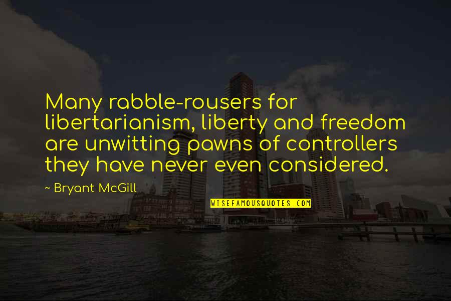Bryant Mcgill Quotes By Bryant McGill: Many rabble-rousers for libertarianism, liberty and freedom are