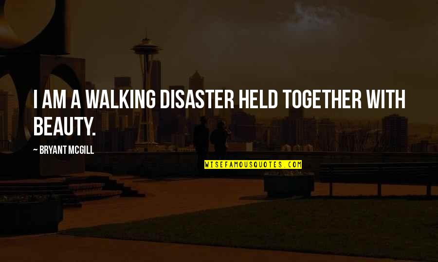 Bryant Mcgill Quotes By Bryant McGill: I am a walking disaster held together with