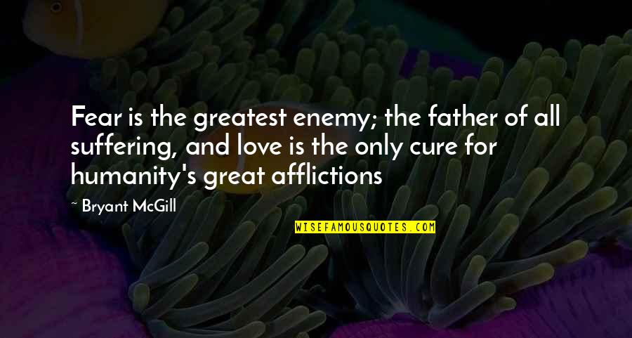 Bryant's Quotes By Bryant McGill: Fear is the greatest enemy; the father of
