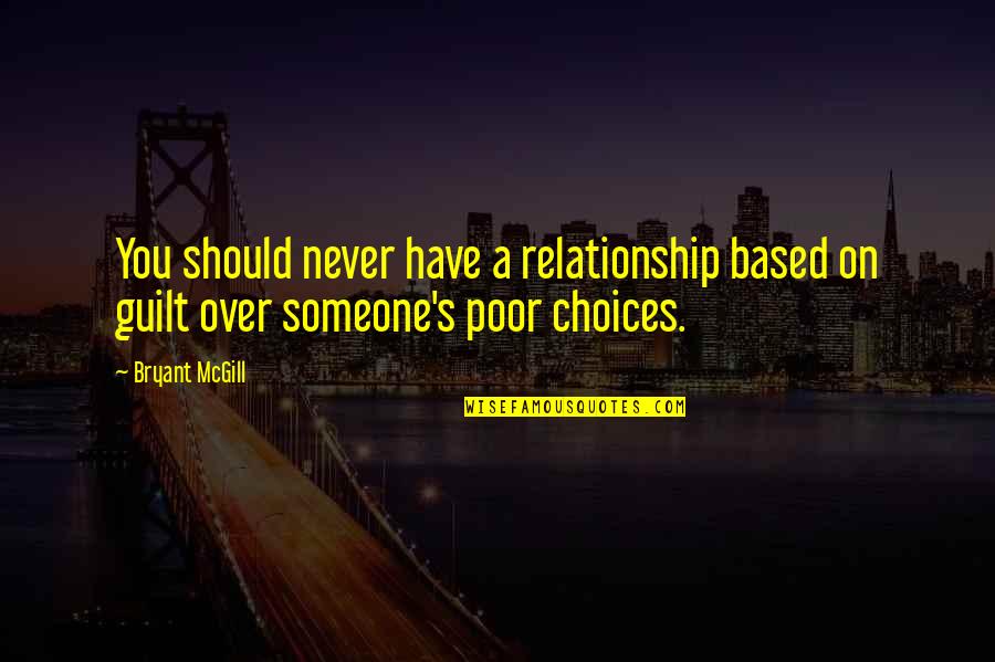 Bryant's Quotes By Bryant McGill: You should never have a relationship based on