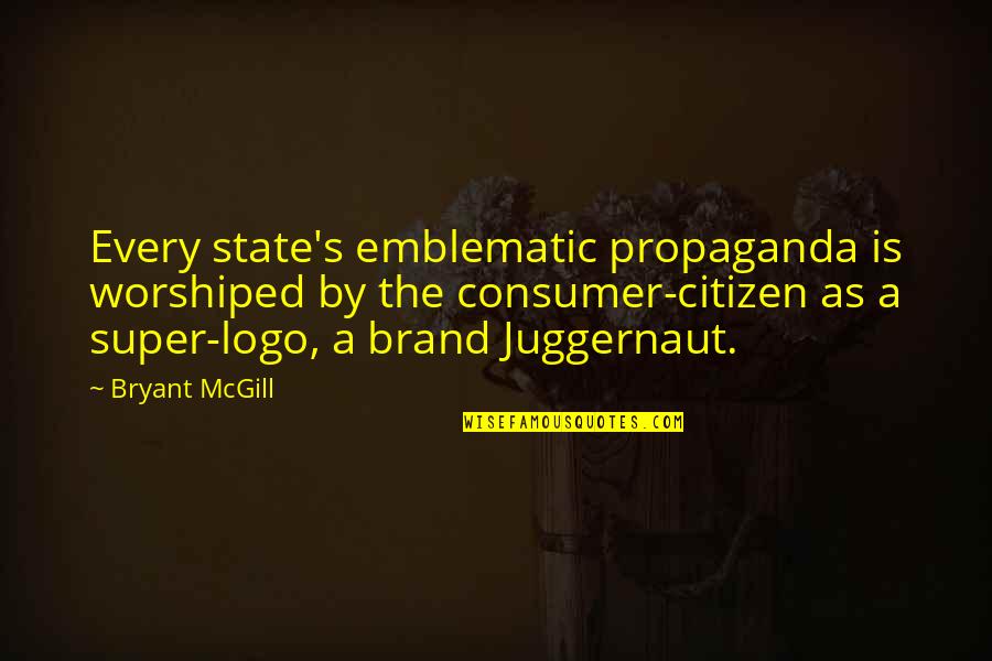 Bryant's Quotes By Bryant McGill: Every state's emblematic propaganda is worshiped by the