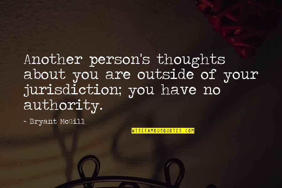 Bryant's Quotes By Bryant McGill: Another person's thoughts about you are outside of Bryant's Quotes By Bryant McGill: Another person's thoughts about you are outside of