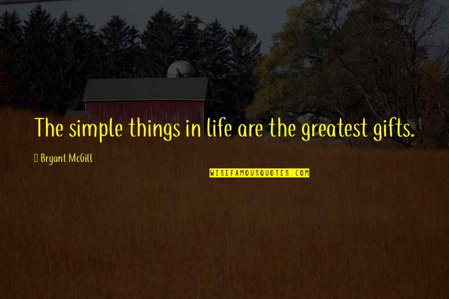 Bryant's Quotes By Bryant McGill: The simple things in life are the greatest