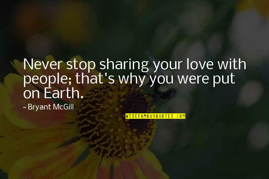 Bryant's Quotes By Bryant McGill: Never stop sharing your love with people; that's