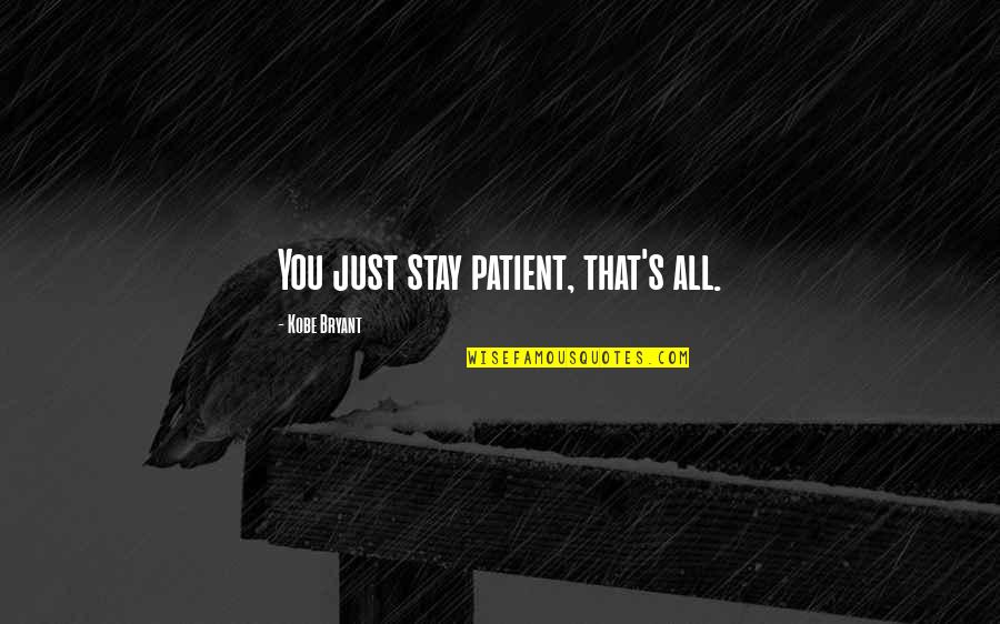 Bryant's Quotes By Kobe Bryant: You just stay patient, that's all. Bryant's Quotes By Kobe Bryant: You just stay patient, that's all.