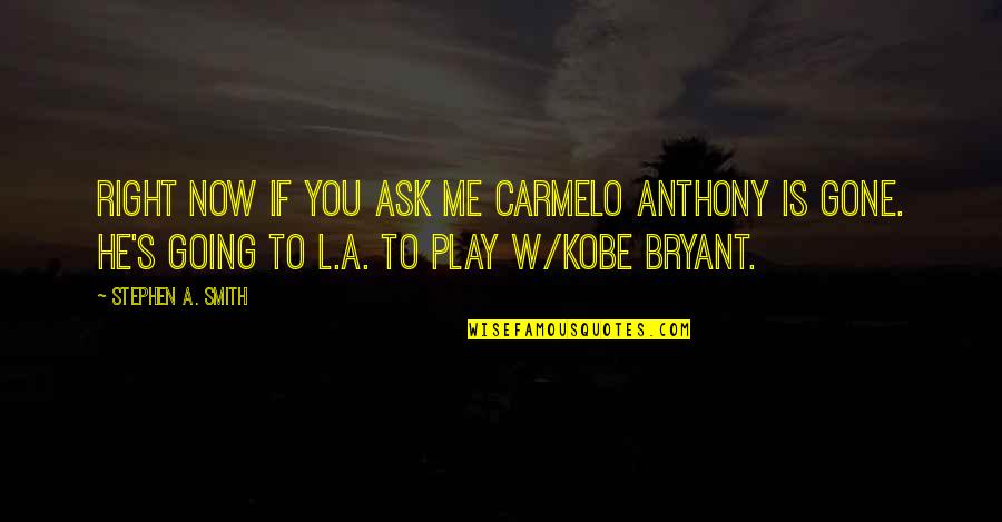 Bryant's Quotes By Stephen A. Smith: Right now if you ask me Carmelo Anthony