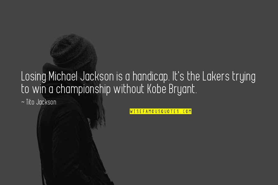 Bryant's Quotes By Tito Jackson: Losing Michael Jackson is a handicap. It's the