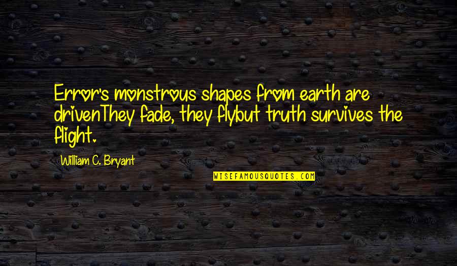 Bryant's Quotes By William C. Bryant: Error's monstrous shapes from earth are drivenThey fade,